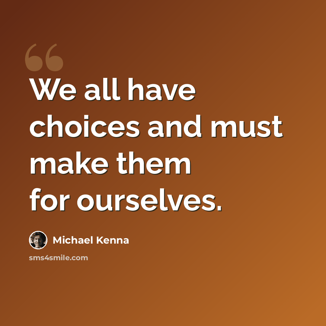 “We all have choices and must make them for ourselves.” quote by Michael Kenna