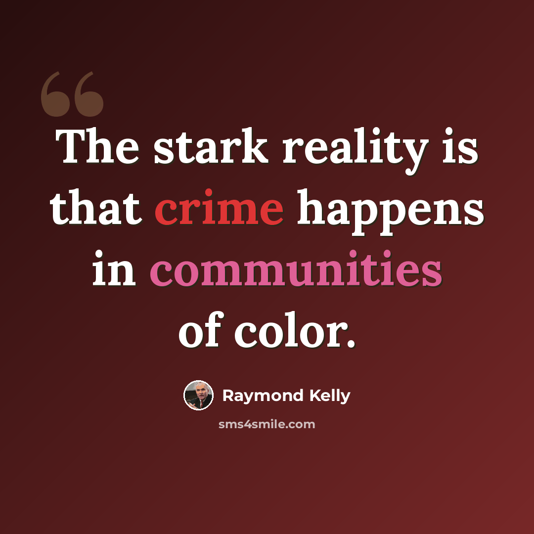 “The stark reality is that crime happens in communities of color.” quote by Raymond Kelly