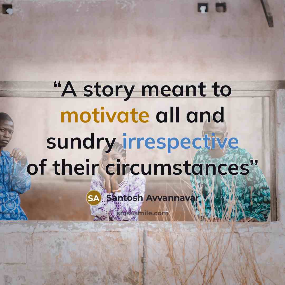 “A story meant to motivate all and sundry irrespective of their circumstances” quote by Santosh Avvannavar