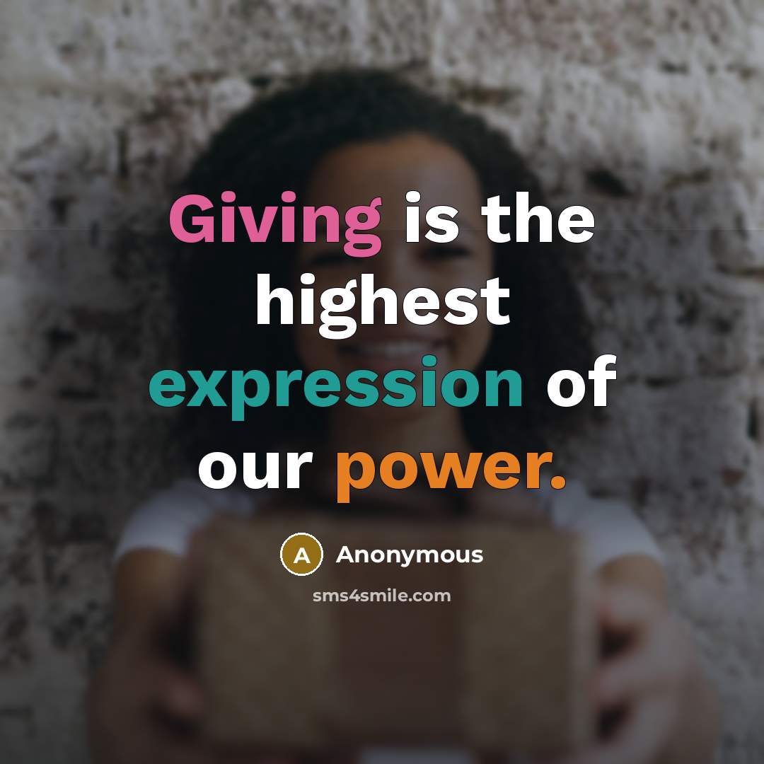 “Giving is the highest expression of our power.” quote by Anonymous