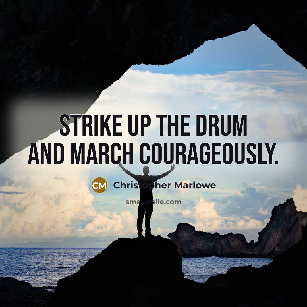 “Strike up the drum and march courageously.” quote by Christopher Marlowe