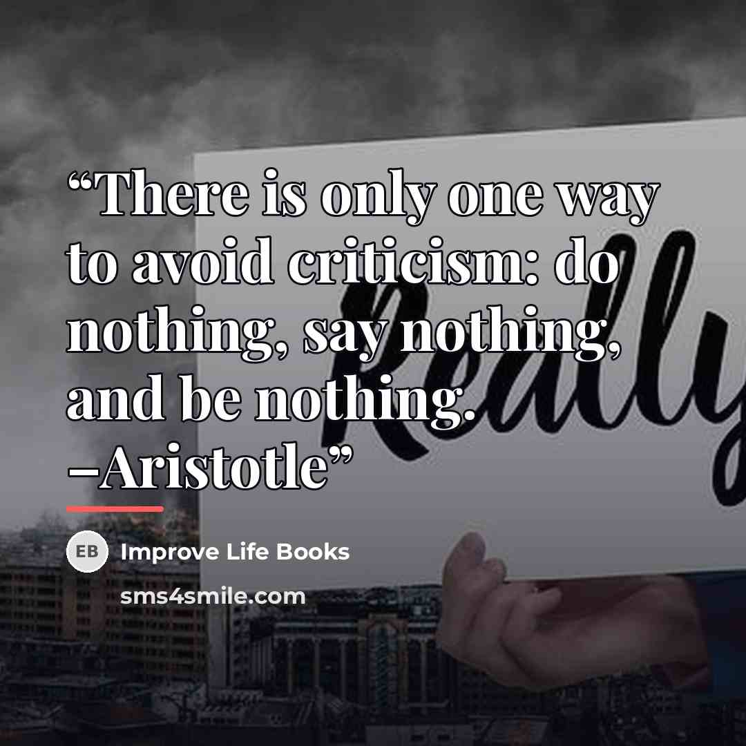 “There is only one way to avoid criticism: do nothing, say nothing, and be nothing. –Aristotle” quote by Improve Life Books