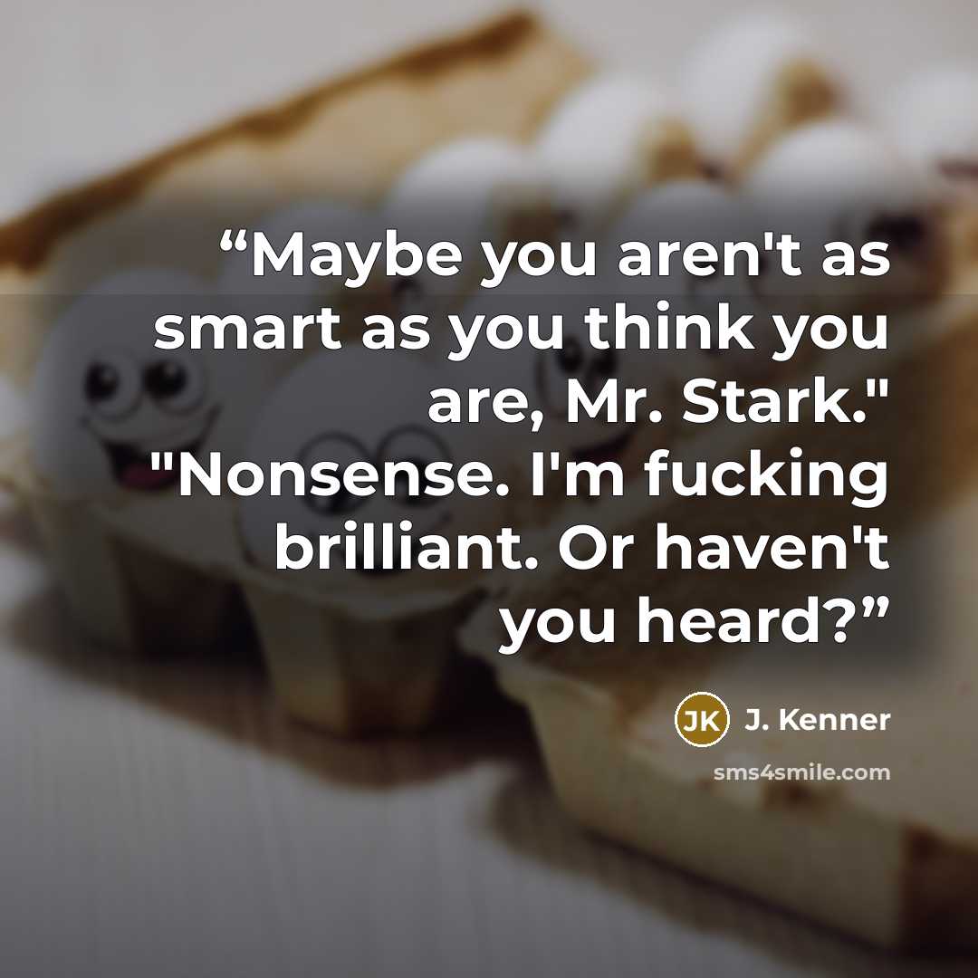 “Maybe you aren't as smart as you think you are, Mr. Stark." "Nonsense. I'm fucking brilliant. Or haven't you heard?” quote by J. Kenner