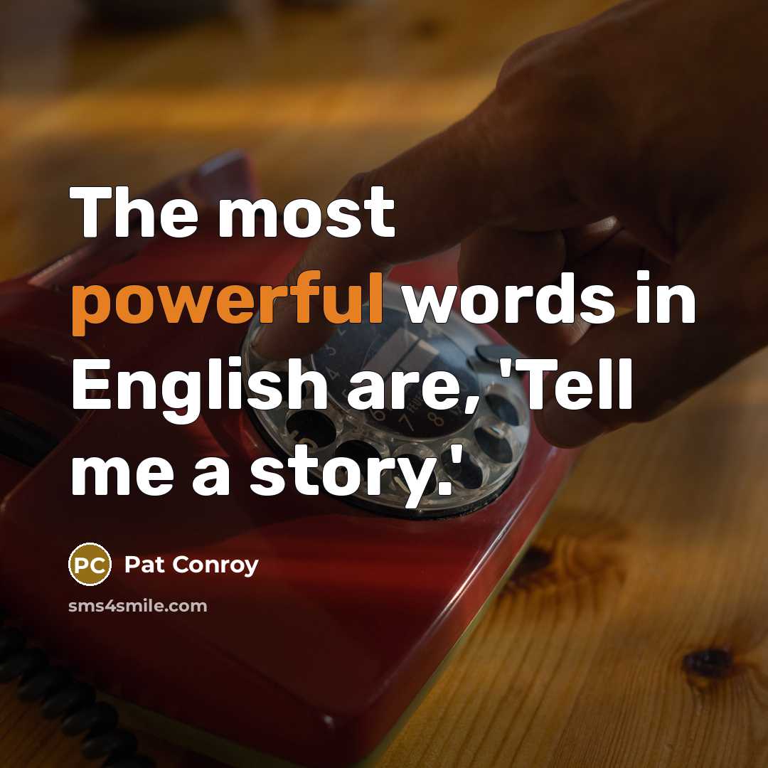 “The most powerful words in English are, 'Tell me a story.'” quote by Pat Conroy