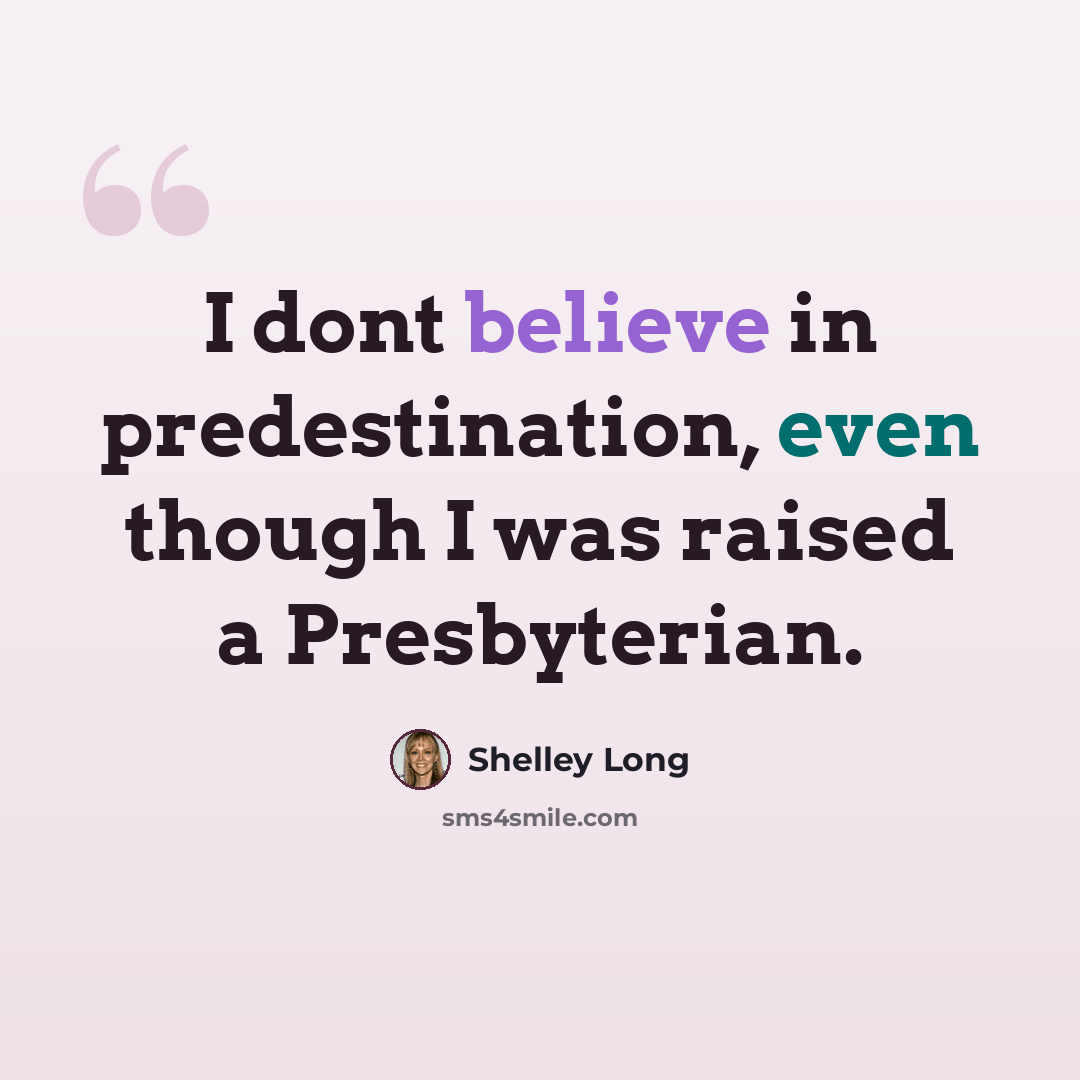 “I dont believe in predestination, even though I was raised a Presbyterian.” quote by Shelley Long