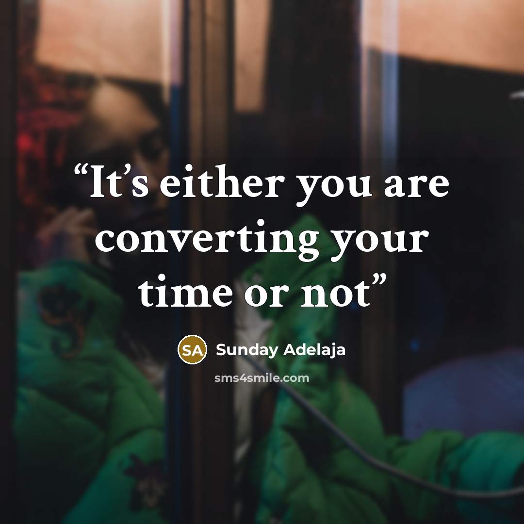 “It’s either you are converting your time or not” quote by Sunday Adelaja