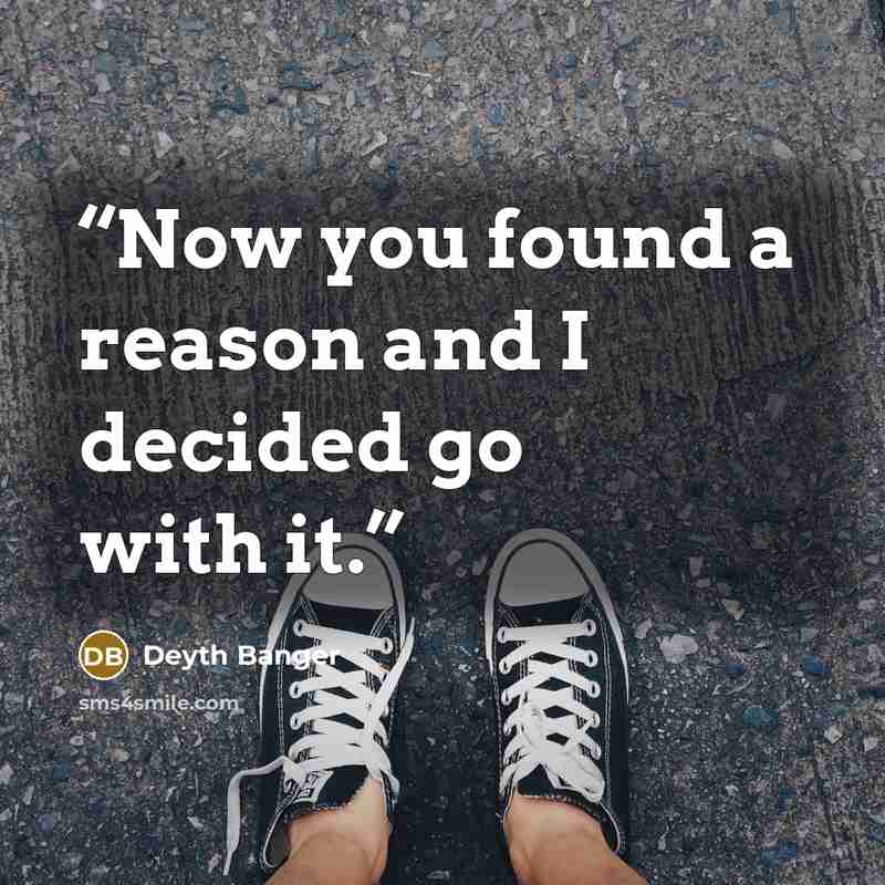 “Now you found a reason and I decided go with it.” quote by Deyth Banger