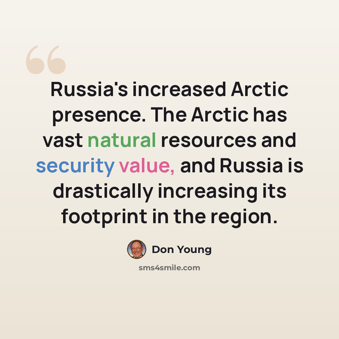 “Russia's increased Arctic presence. The Arctic has vast natural resources and security value, and Russia is drastically increasing its footprint in the region.” quote by Don Young