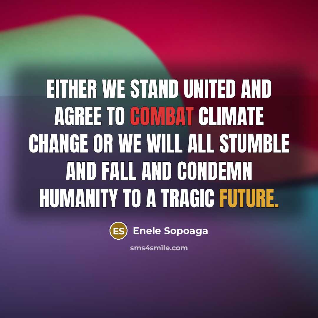 “Either we stand united and agree to combat climate change or we will all stumble and fall and condemn humanity to a tragic future.” quote by Enele Sopoaga