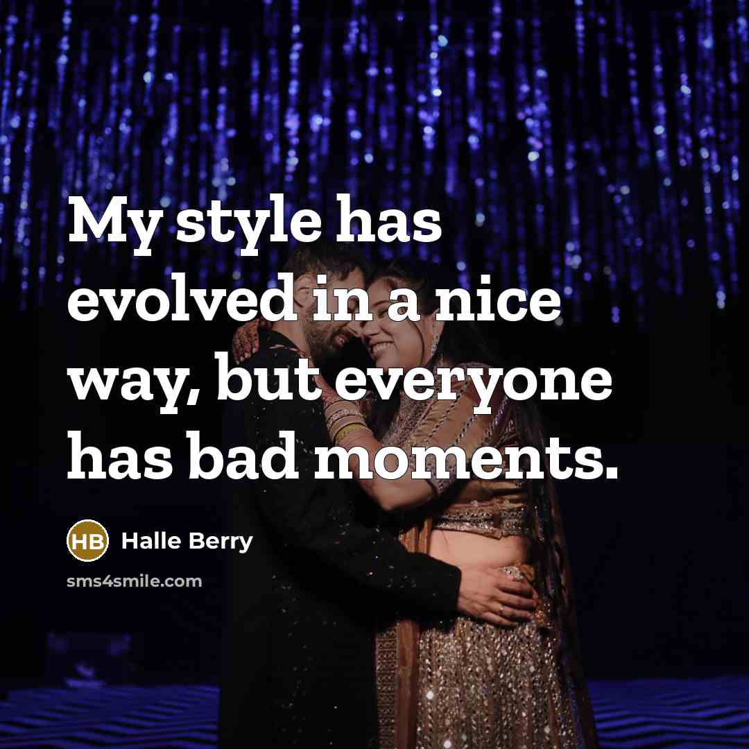 “My style has evolved in a nice way, but everyone has bad moments.” quote by Halle Berry