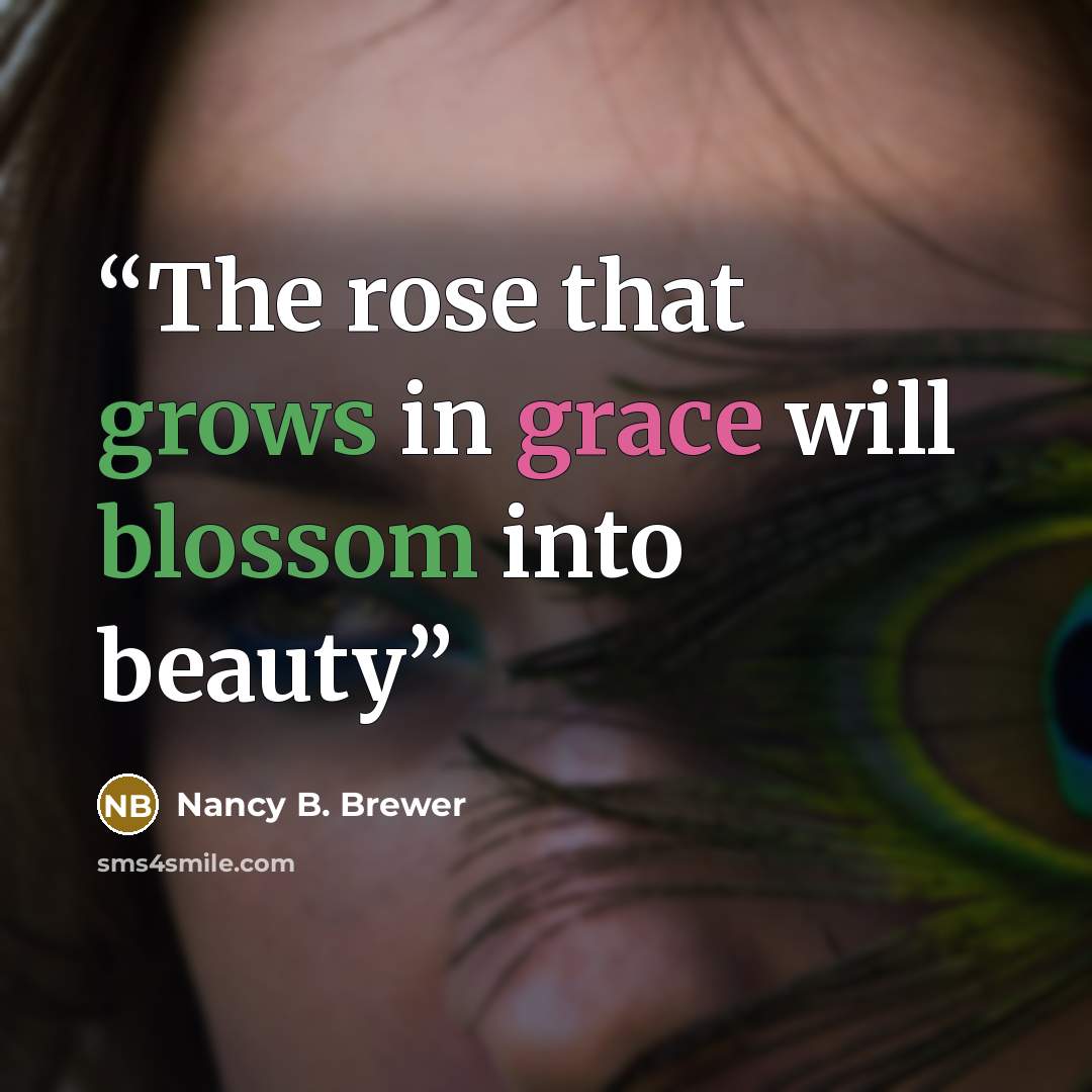 “The rose that grows in grace will blossom into beauty” quote by Nancy B. Brewer