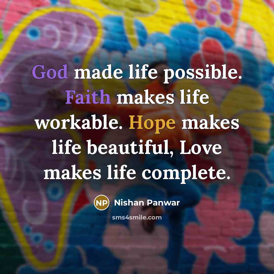 “God made life possible. Faith makes life workable. Hope makes life beautiful, Love makes life complete.” quote by Nishan Panwar