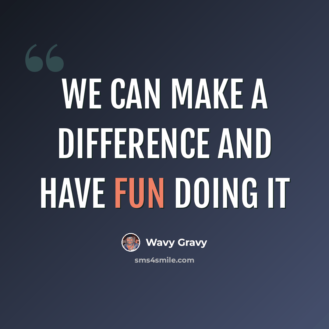 “We can make a difference and have fun doing it” quote by Wavy Gravy