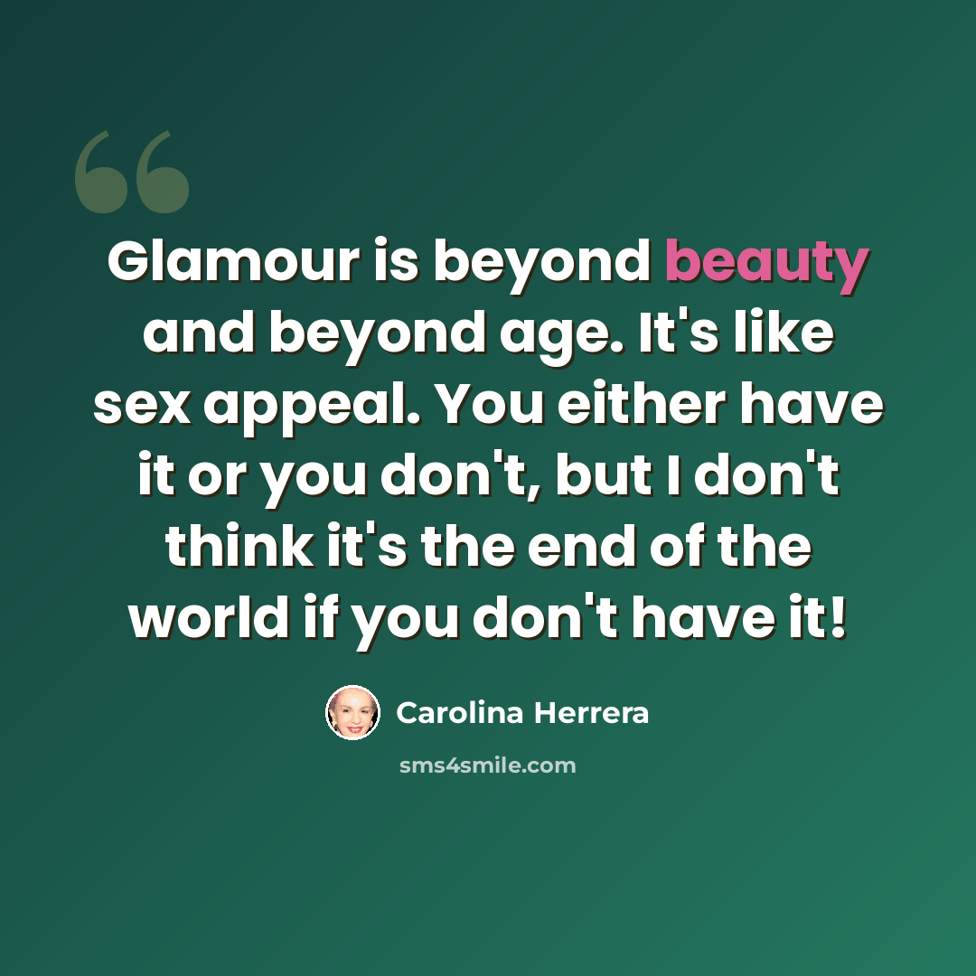 “Glamour is beyond beauty and beyond age. It's like sex appeal. You either have it or you don't, but I don't think it's the end of the world if you don't have it!” quote by Carolina Herrera