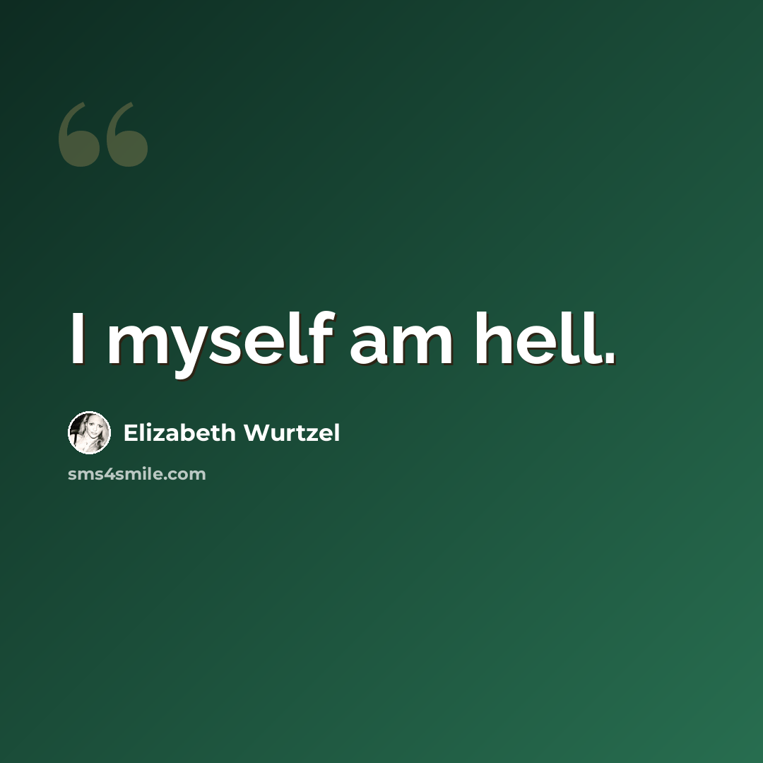 “I myself am hell.” quote by Elizabeth Wurtzel