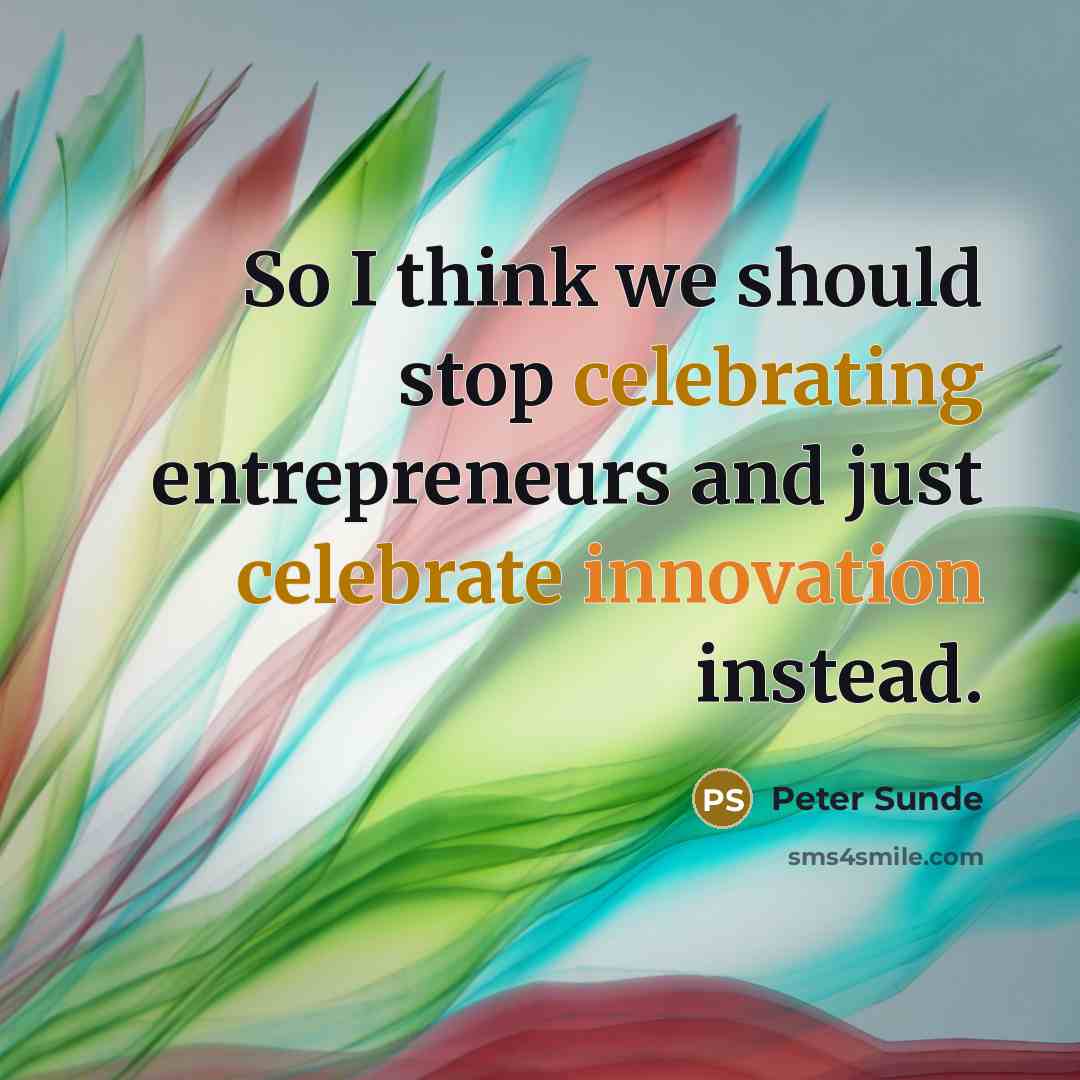 “So I think we should stop celebrating entrepreneurs and just celebrate innovation instead.” quote by Peter Sunde