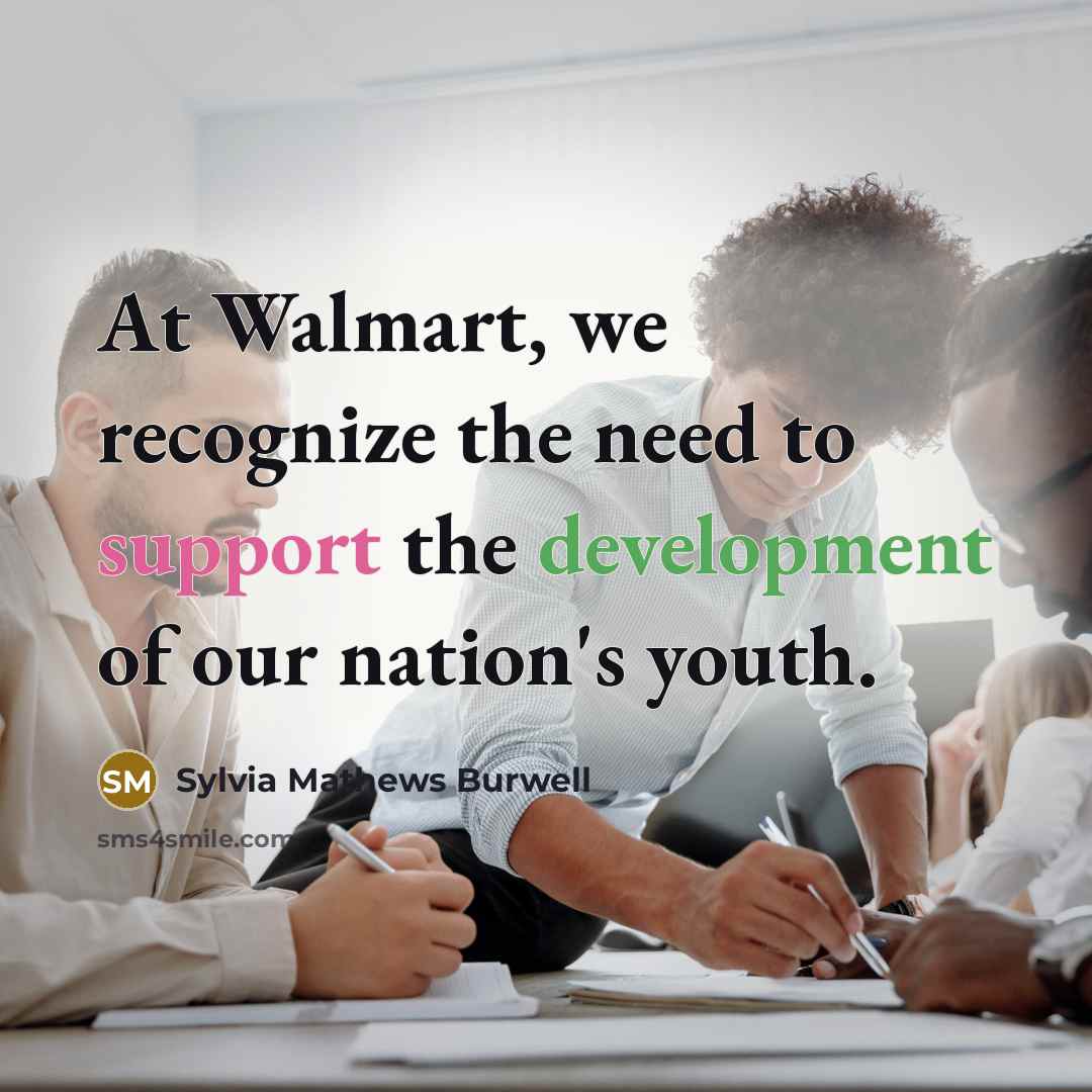 “At Walmart, we recognize the need to support the development of our nation's youth.” quote by Sylvia Mathews Burwell