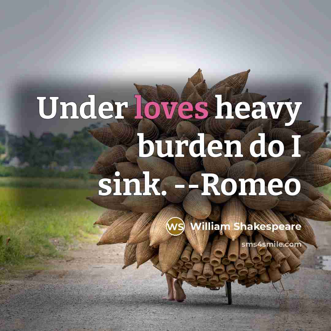 “Under loves heavy burden do I sink. --Romeo” quote by William Shakespeare
