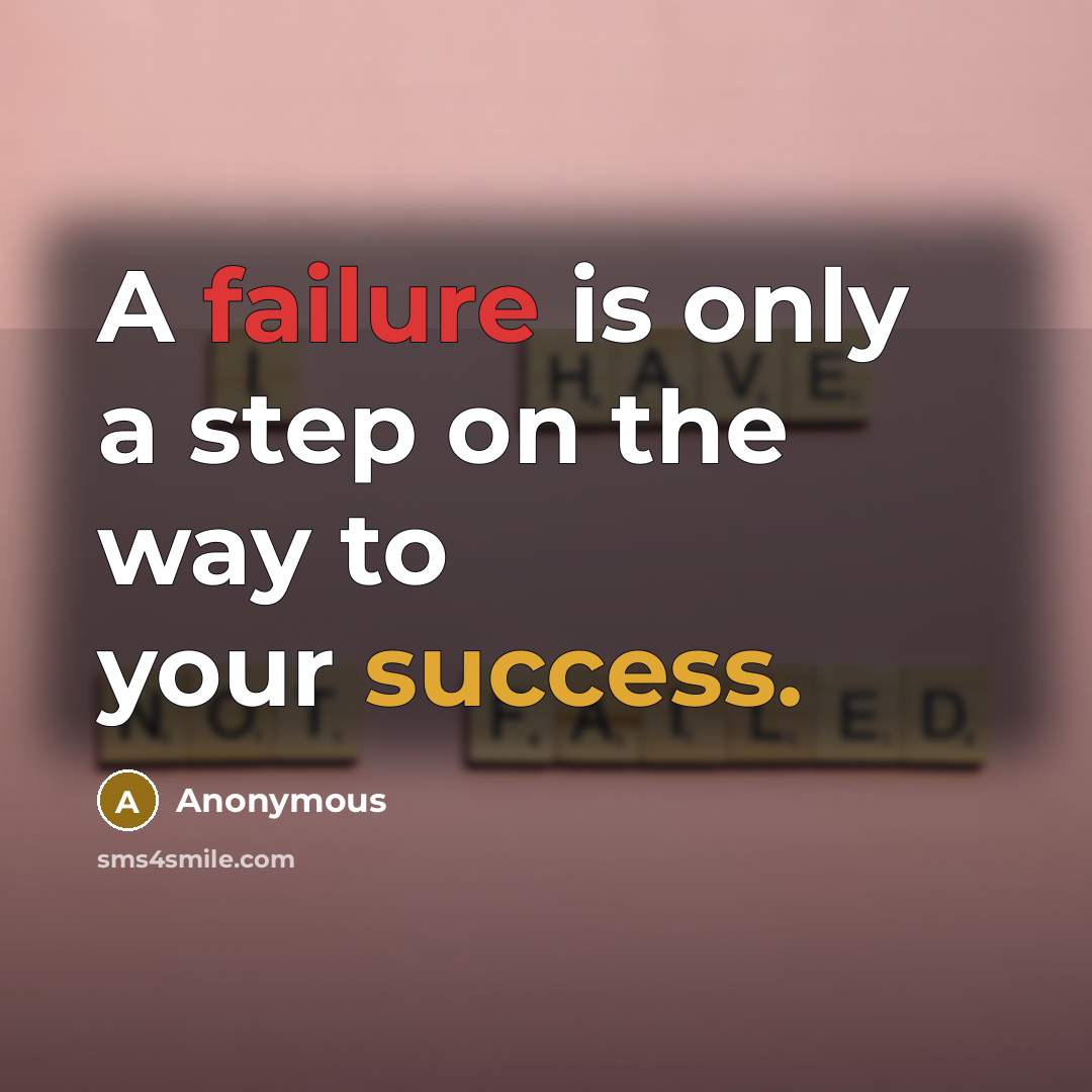 “A failure is only a step on the way to your success.” quote by Anonymous