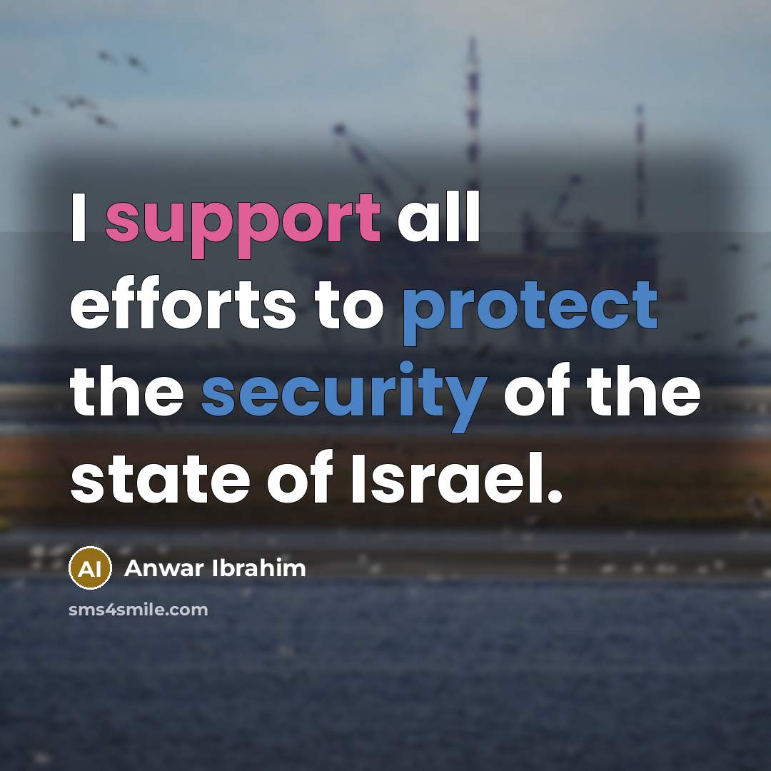 “I support all efforts to protect the security of the state of Israel.” quote by Anwar Ibrahim