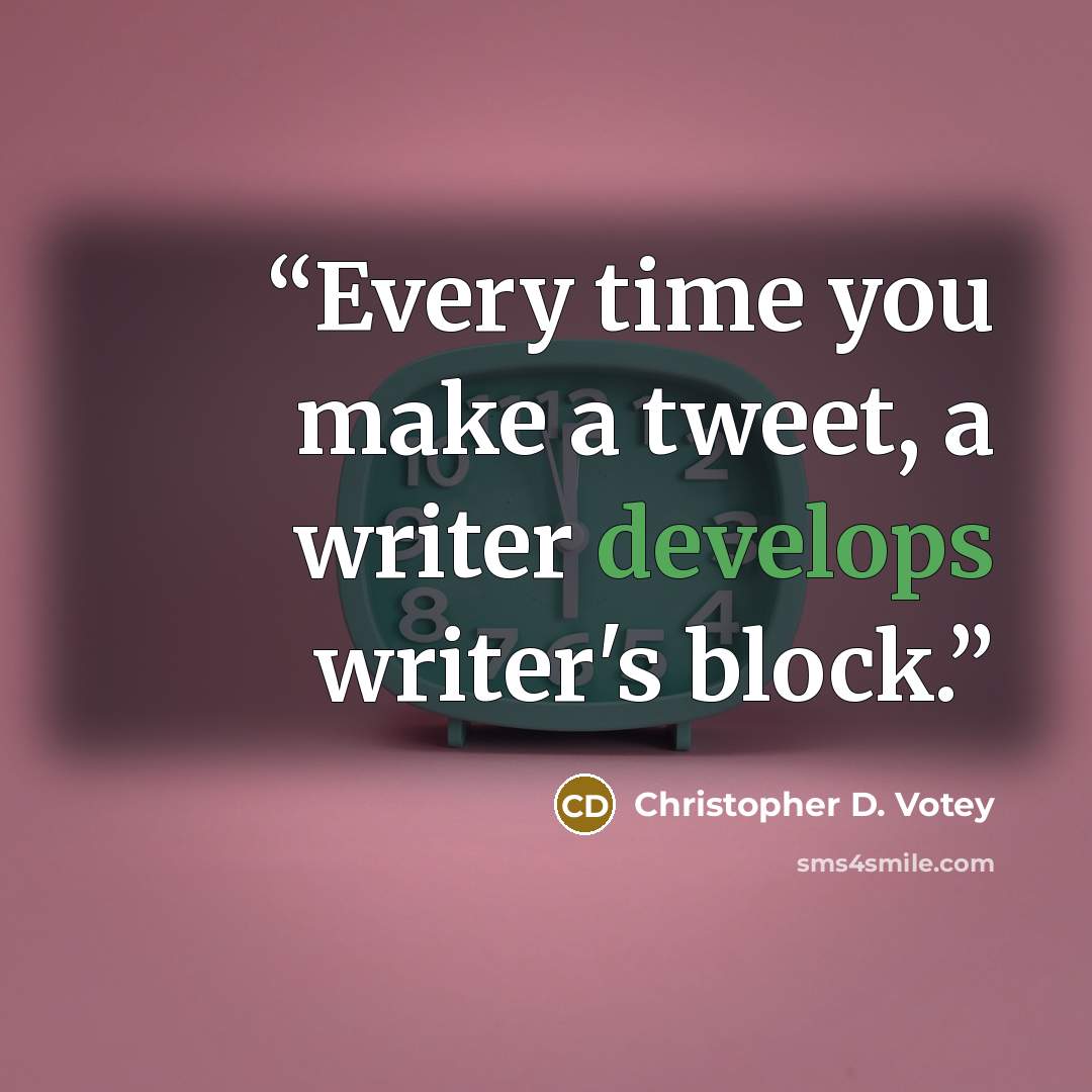 “Every time you make a tweet, a writer develops writer's block.” quote by Christopher D. Votey