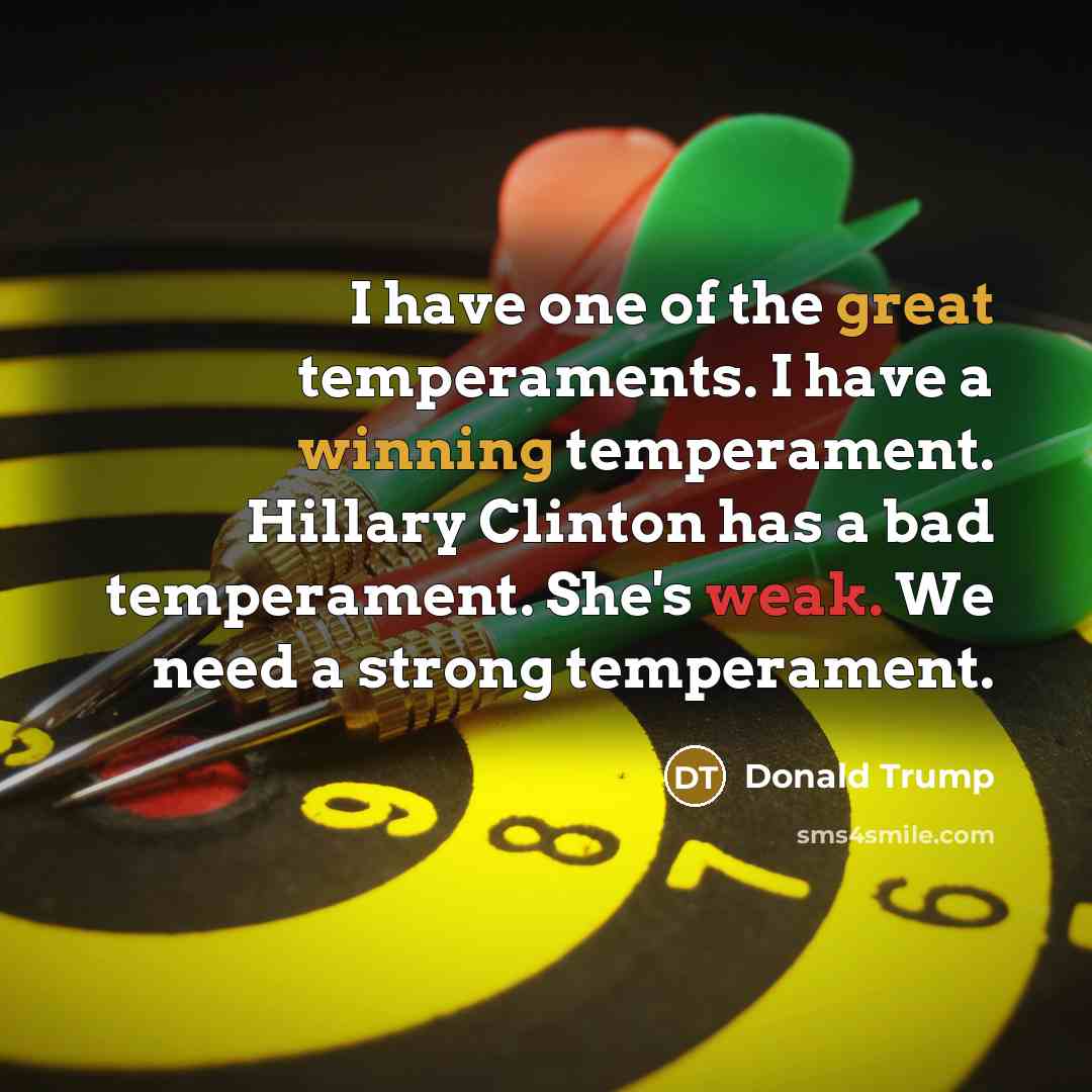 “I have one of the great temperaments. I have a winning temperament. Hillary Clinton has a bad temperament. She's weak. We need a strong temperament.” quote by Donald Trump
