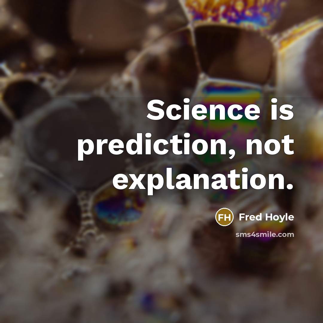 “Science is prediction, not explanation.” quote by Fred Hoyle