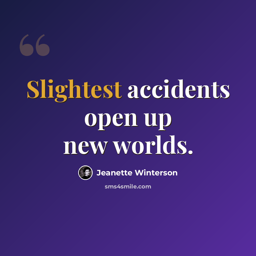 “Slightest accidents open up new worlds.” quote by Jeanette Winterson