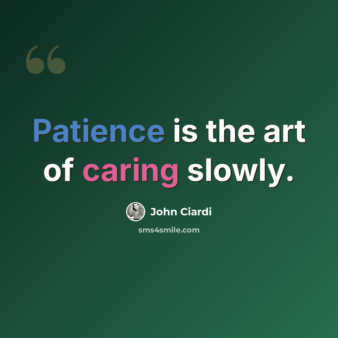 “Patience is the art of caring slowly.” quote by John Ciardi