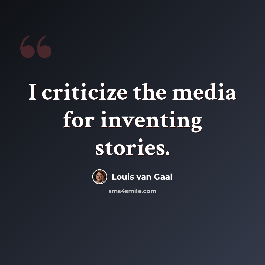 “I criticize the media for inventing stories.” quote by Louis van Gaal