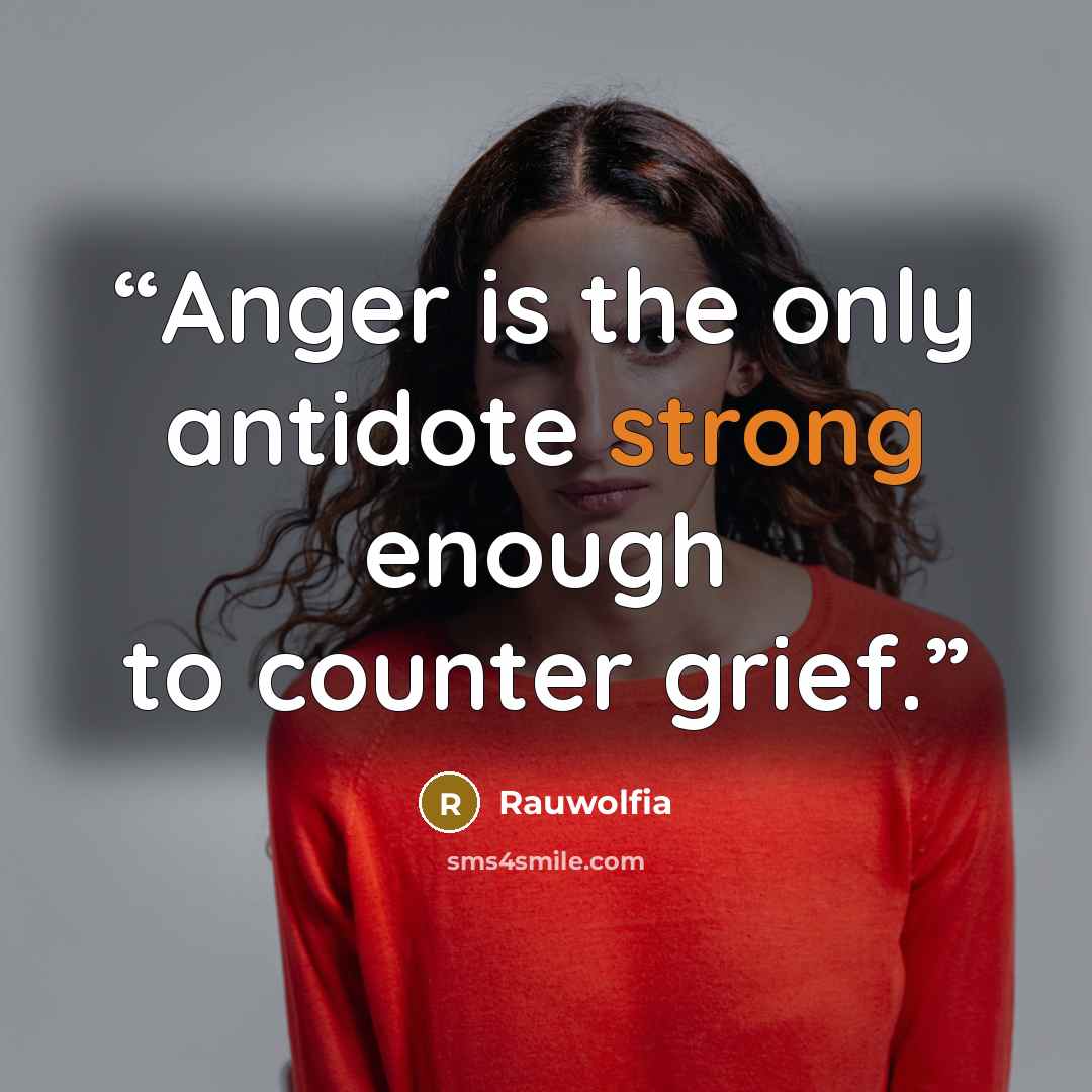 “Anger is the only antidote strong enough to counter grief.” quote by Rauwolfia