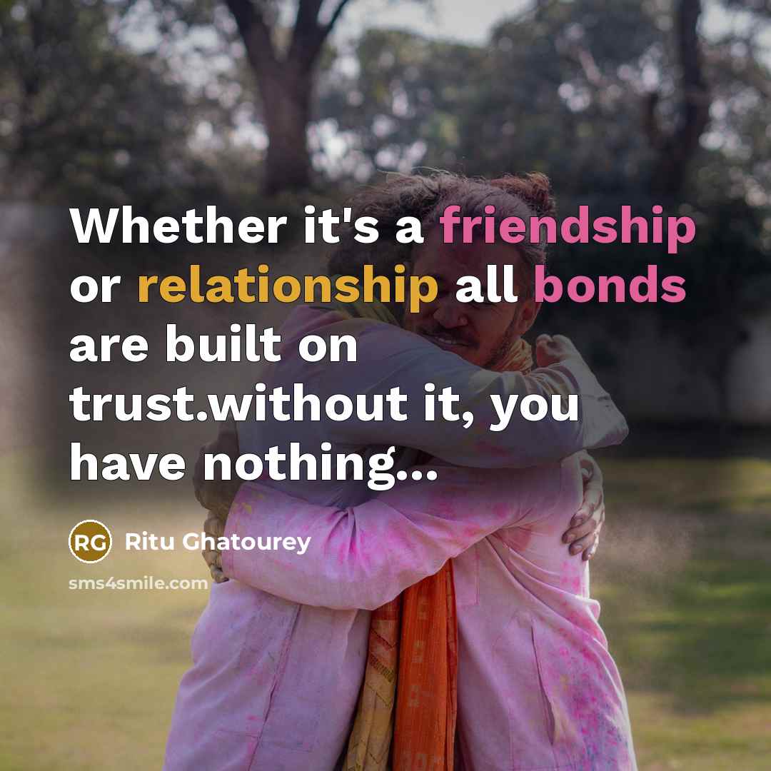 “Whether it's a friendship or relationship all bonds are built on trust.without it, you have nothing...” quote by Ritu Ghatourey
