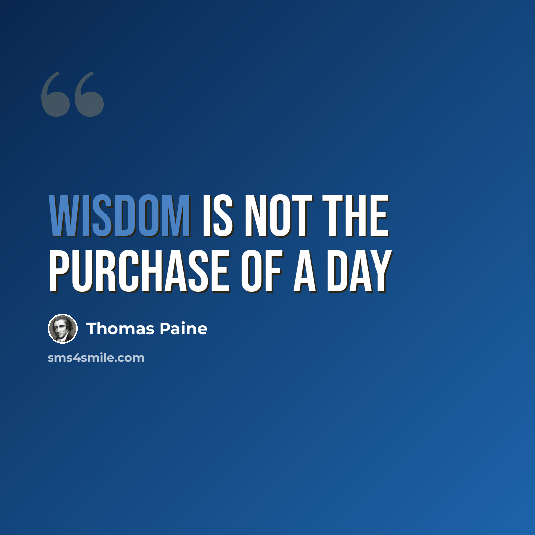 “Wisdom is not the purchase of a day” quote by Thomas Paine