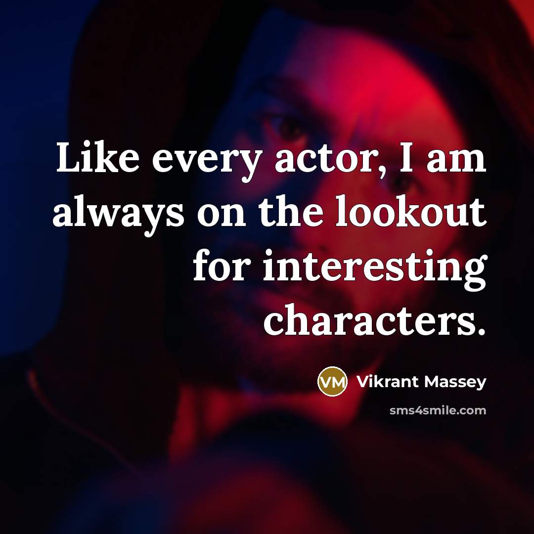 “Like every actor, I am always on the lookout for interesting characters.” quote by Vikrant Massey