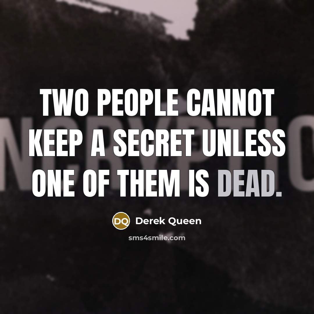 “Two people cannot keep a secret unless one of them is dead.” quote by Derek Queen