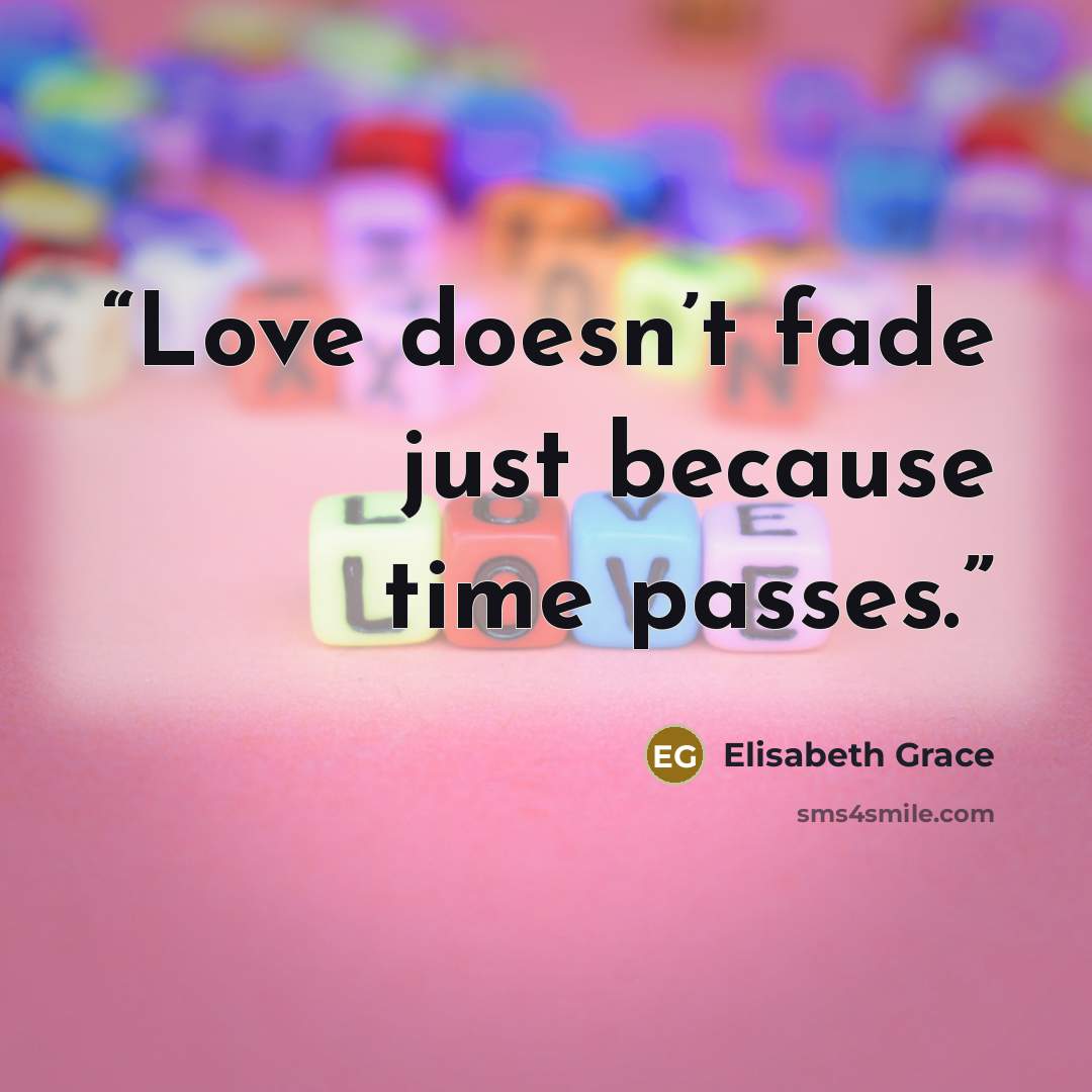 “Love doesn’t fade just because time passes.” quote by Elisabeth Grace