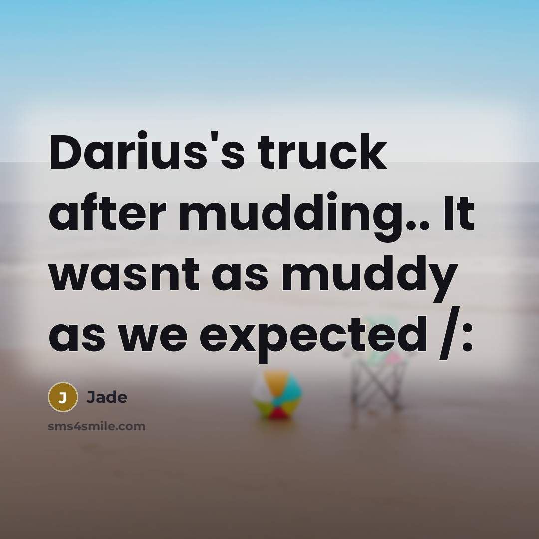 “Darius's truck after mudding.. It wasnt as muddy as we expected /:” quote by Jade