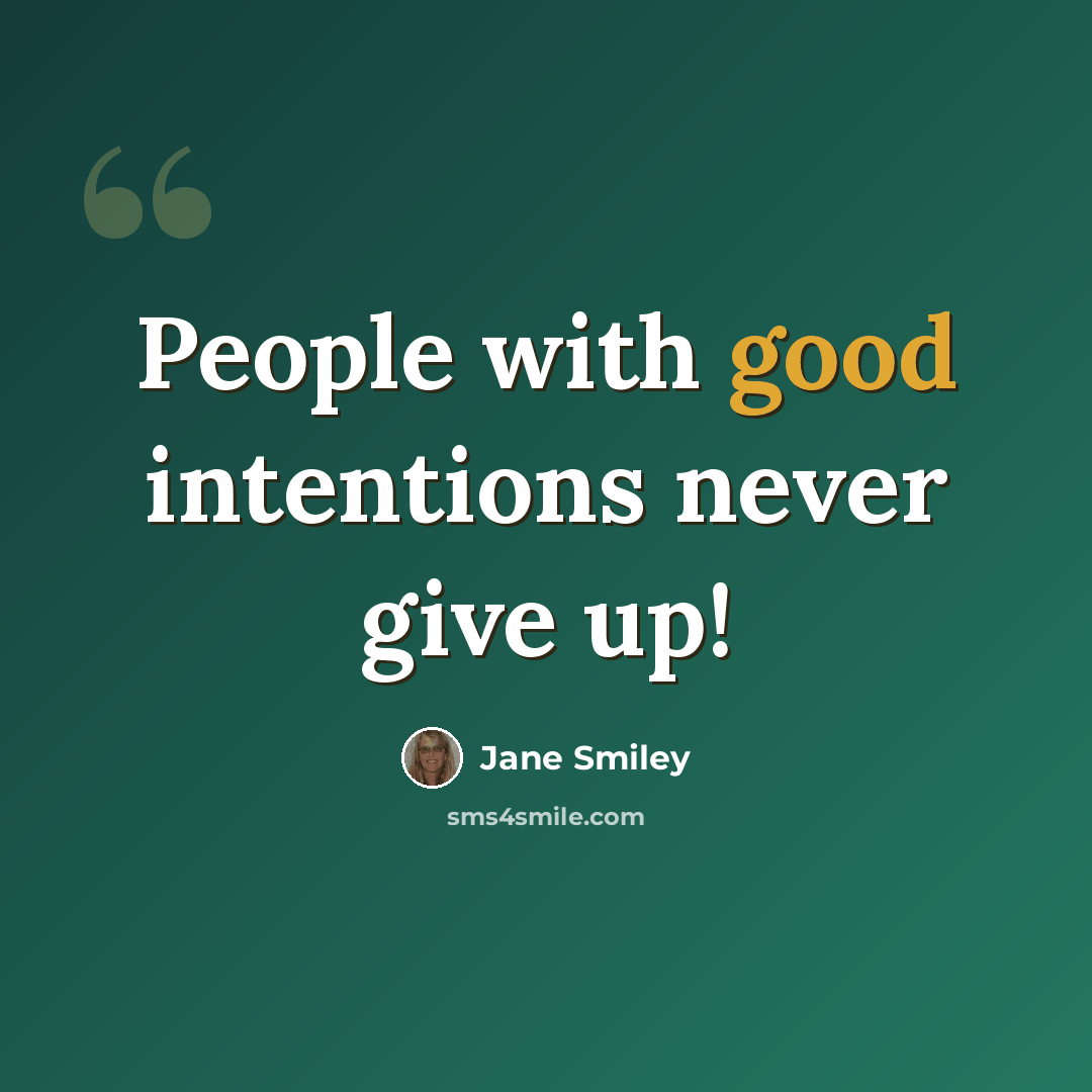 “People with good intentions never give up!” quote by Jane Smiley