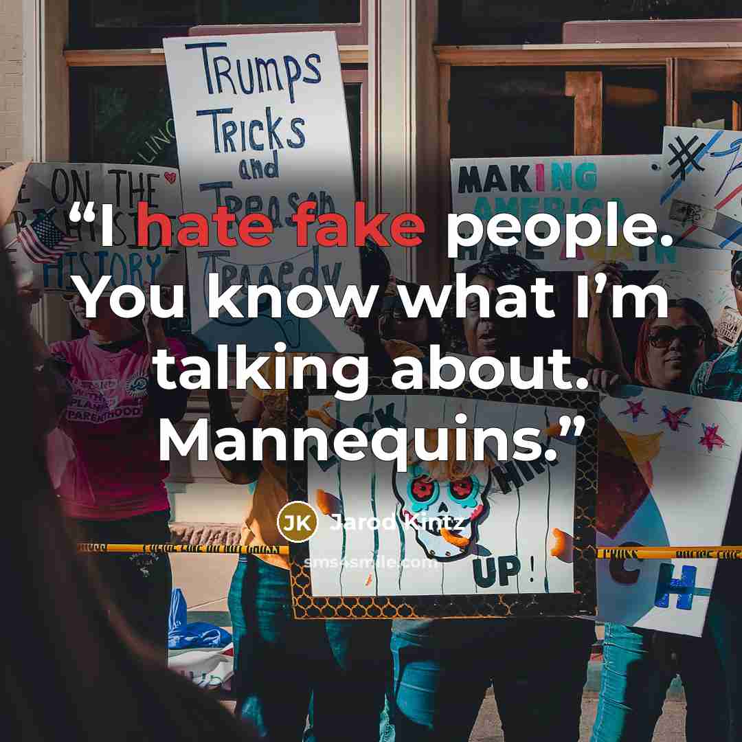 “I hate fake people. You know what I’m talking about. Mannequins.” quote by Jarod Kintz