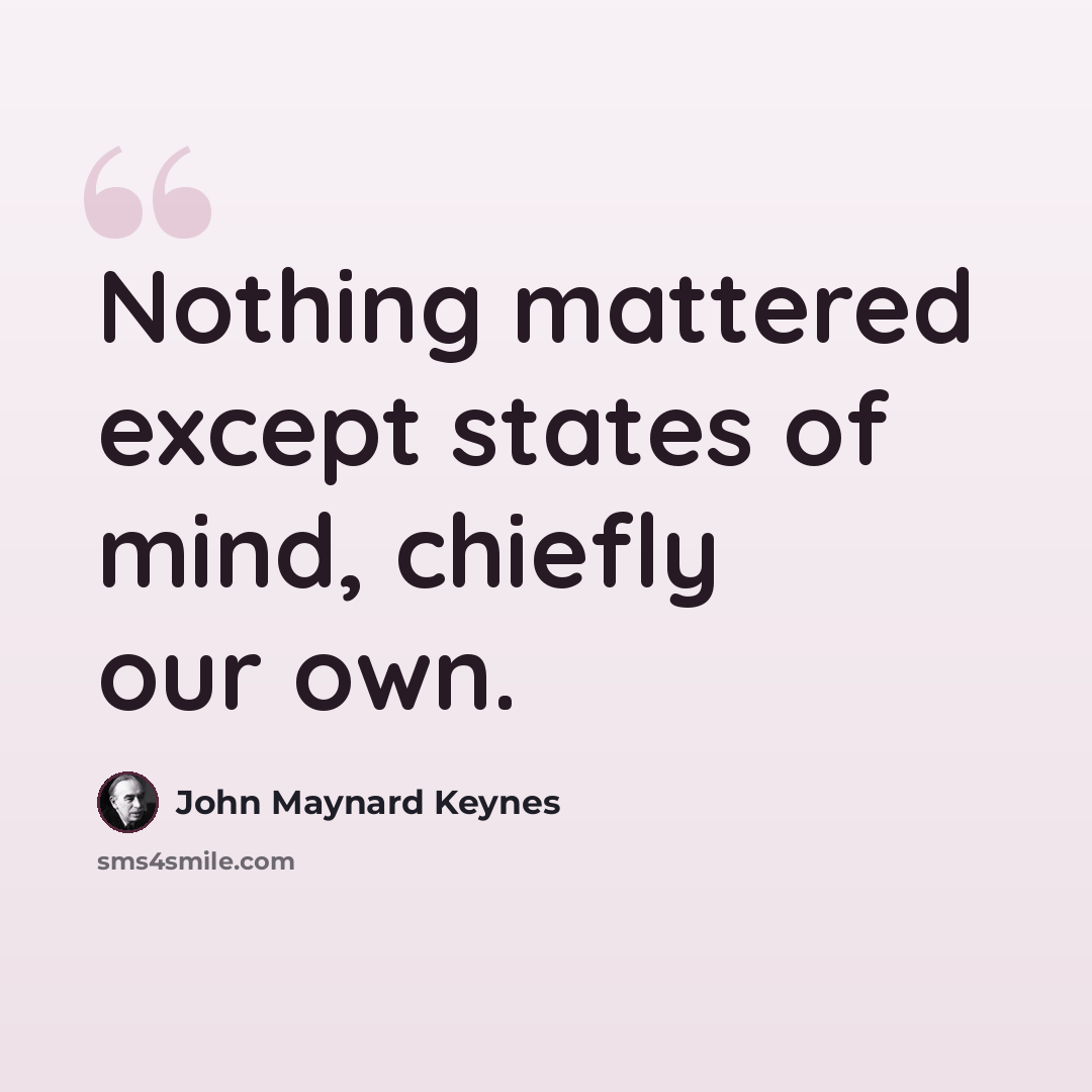 “Nothing mattered except states of mind, chiefly our own.” quote by John Maynard Keynes