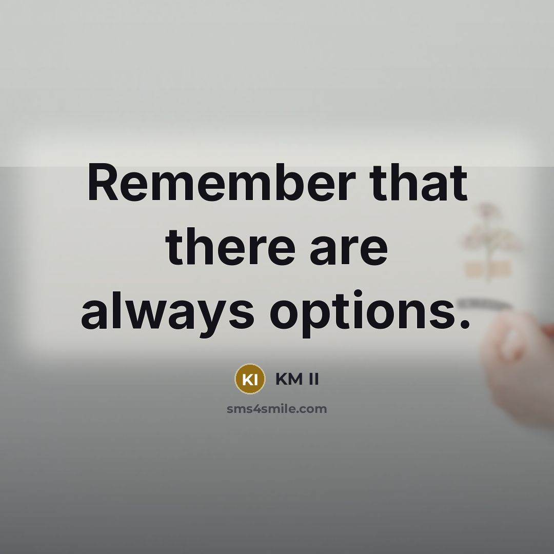 “Remember that there are always options.” quote by KM II