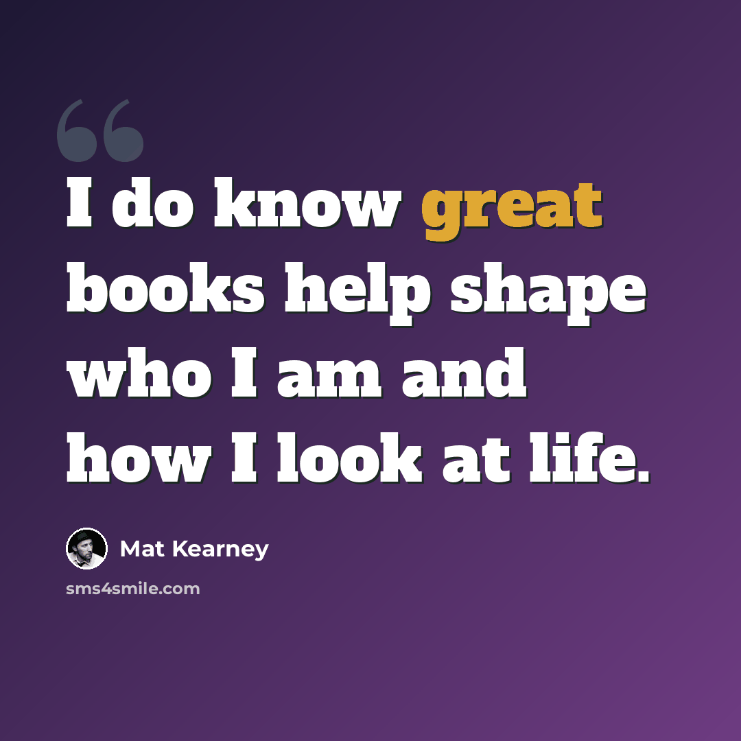 “I do know great books help shape who I am and how I look at life.” quote by Mat Kearney