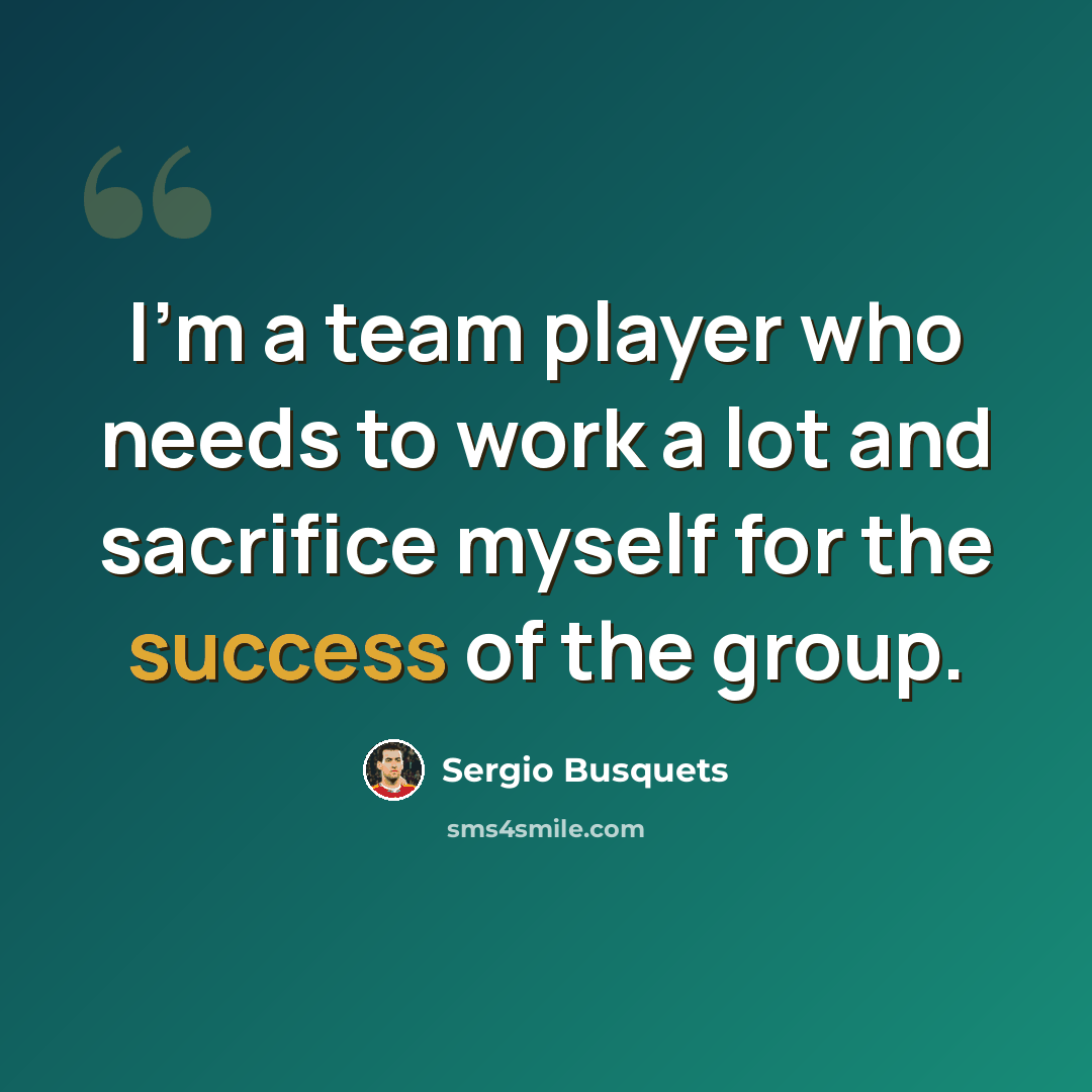 “I'm a team player who needs to work a lot and sacrifice myself for the success of the group.” quote by Sergio Busquets