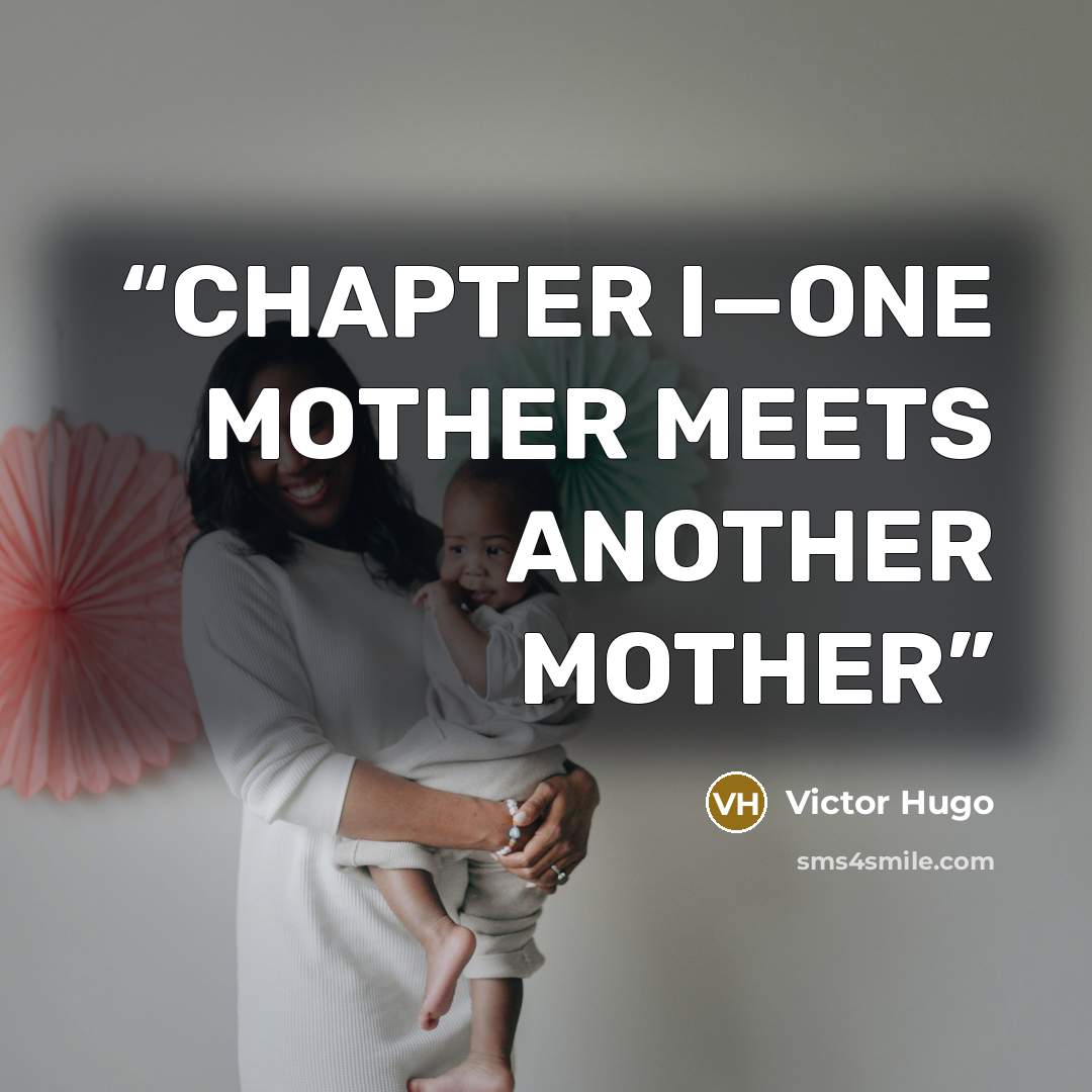 “CHAPTER I—ONE MOTHER MEETS ANOTHER MOTHER” quote by Victor Hugo