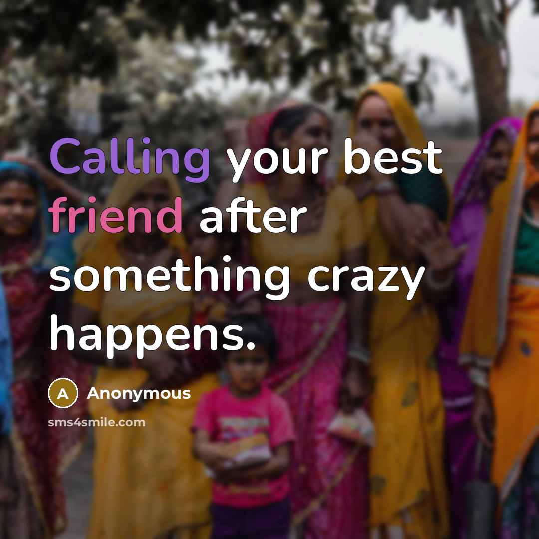 “Calling your best friend after something crazy happens.” quote by Anonymous