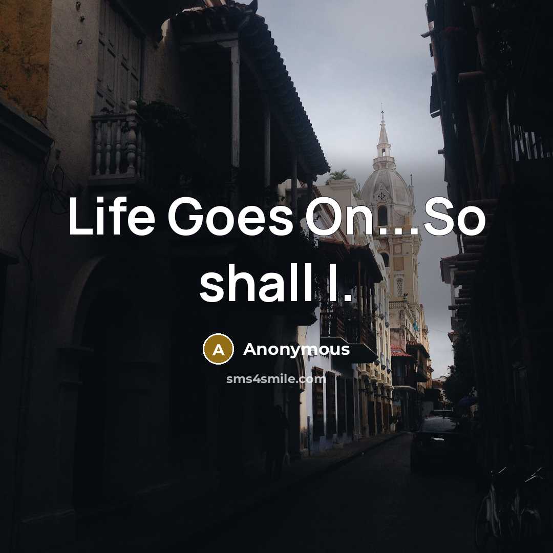 “Life Goes On...So shall I.” quote by Anonymous