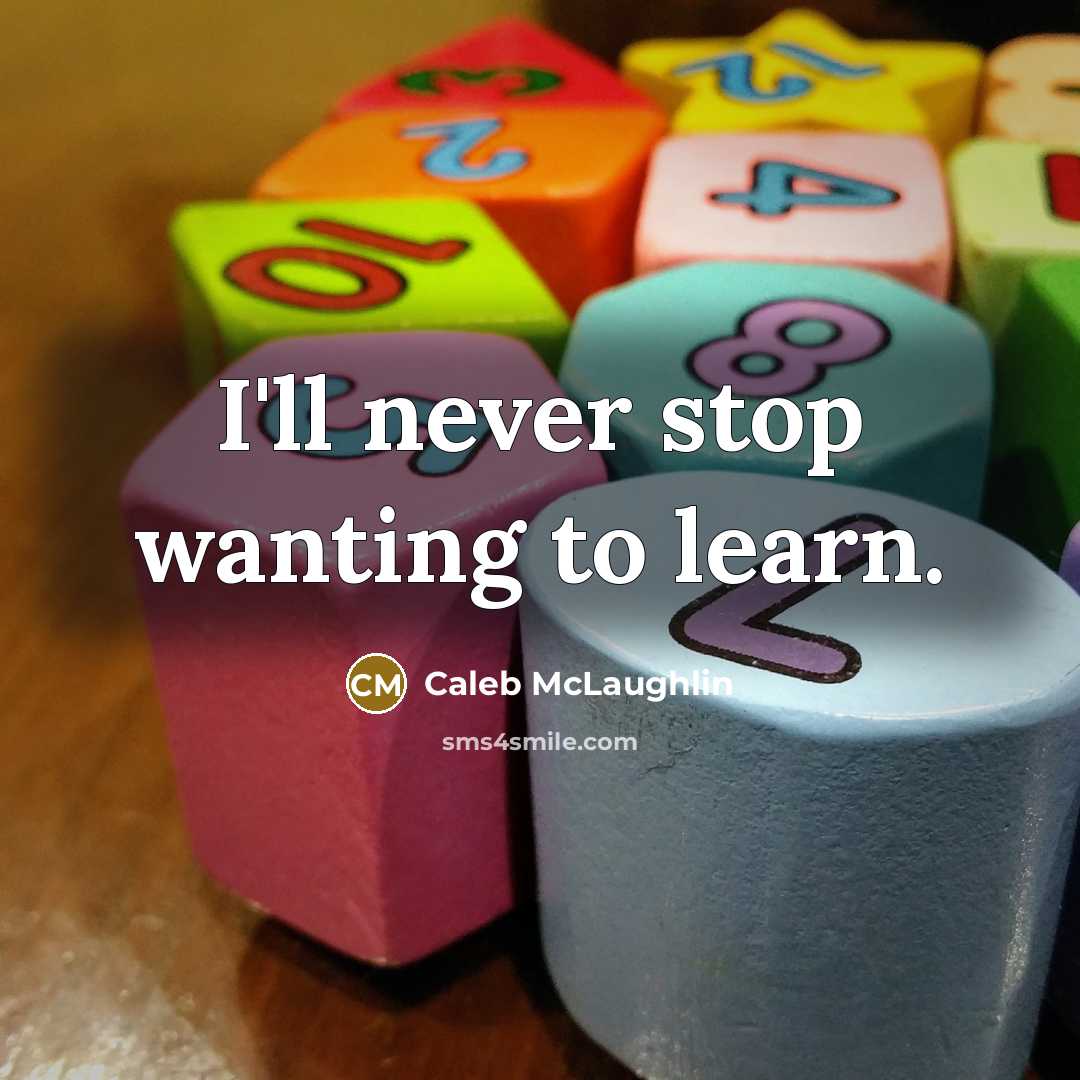 “I'll never stop wanting to learn.” quote by Caleb McLaughlin