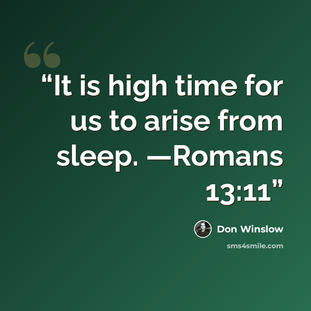 “It is high time for us to arise from sleep. —Romans 13:11” quote by Don Winslow