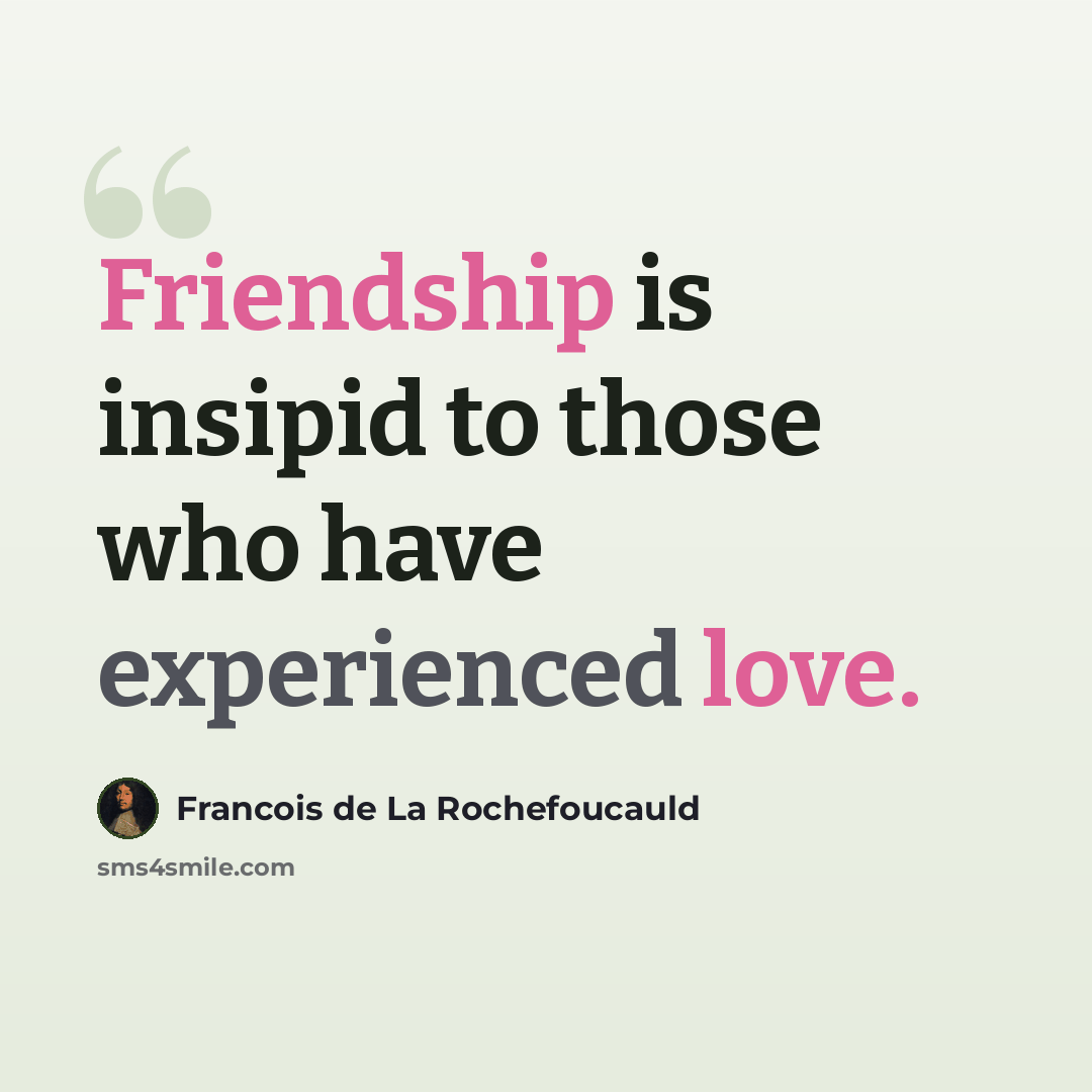 “Friendship is insipid to those who have experienced love.” quote by Francois de La Rochefoucauld
