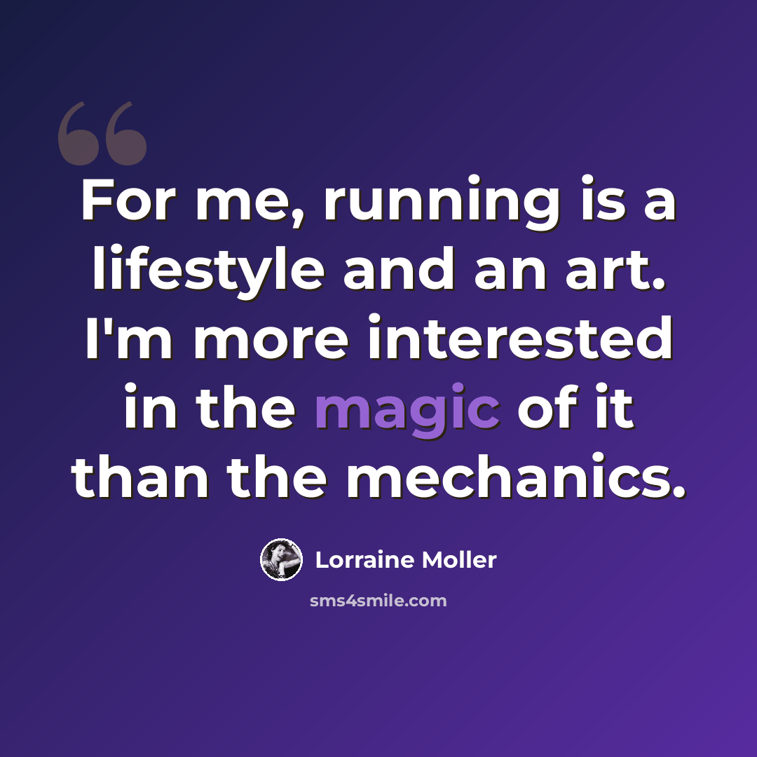 “For me, running is a lifestyle and an art. I'm more interested in the magic of it than the mechanics.” quote by Lorraine Moller